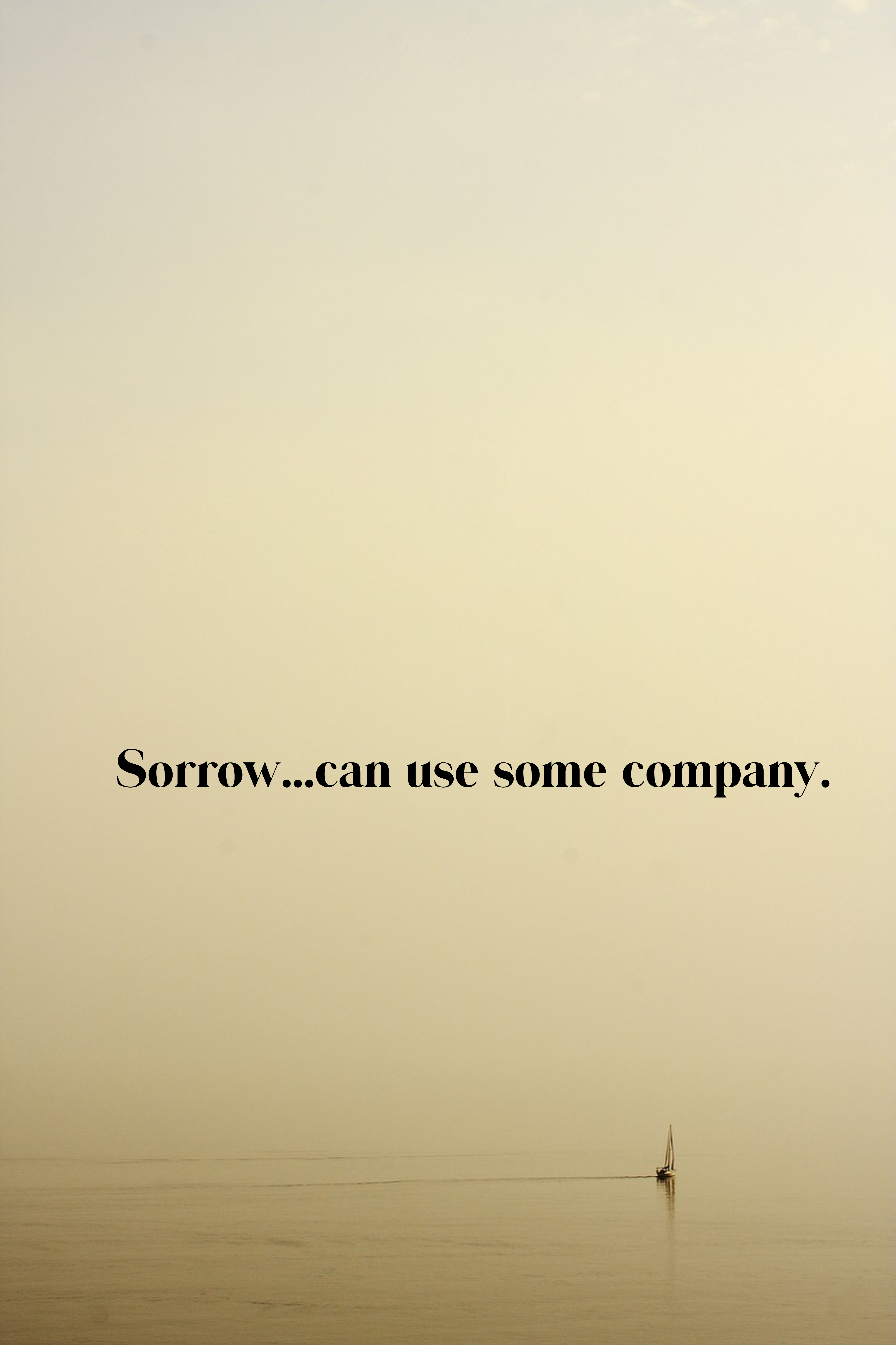 Sorrow…can use some company