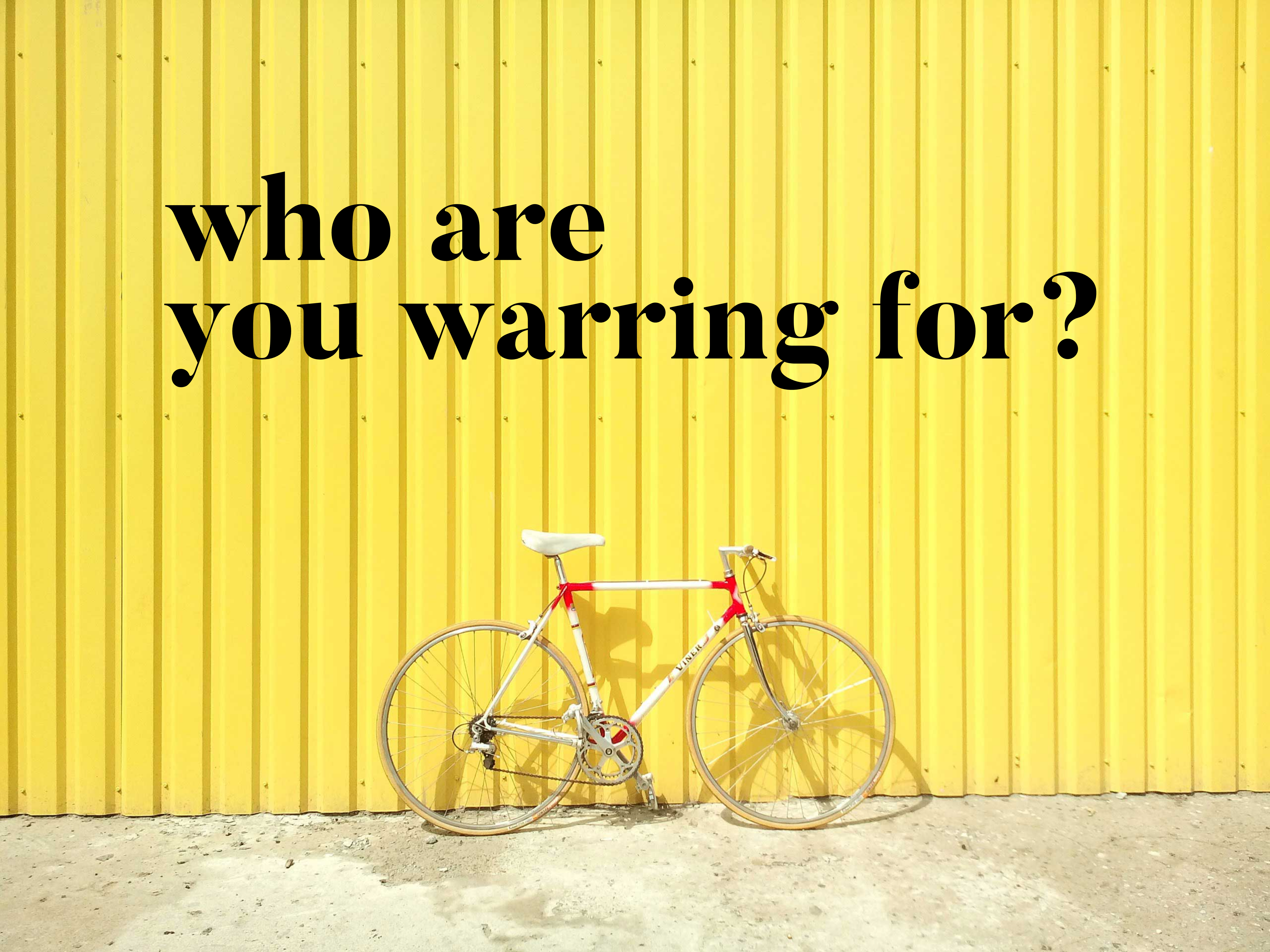 Who are you warring for?