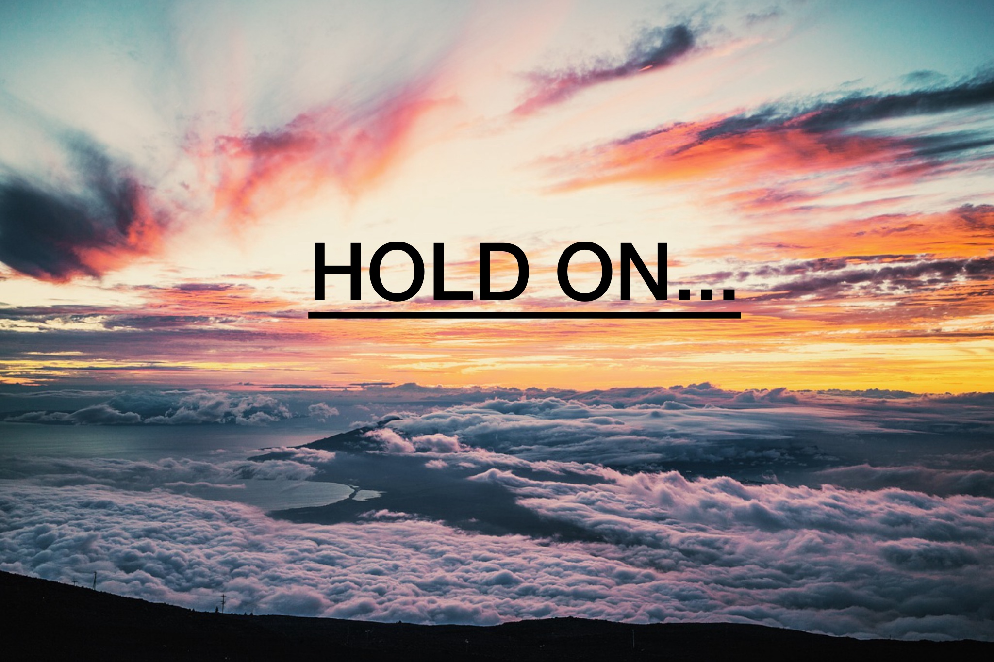 Hold on…