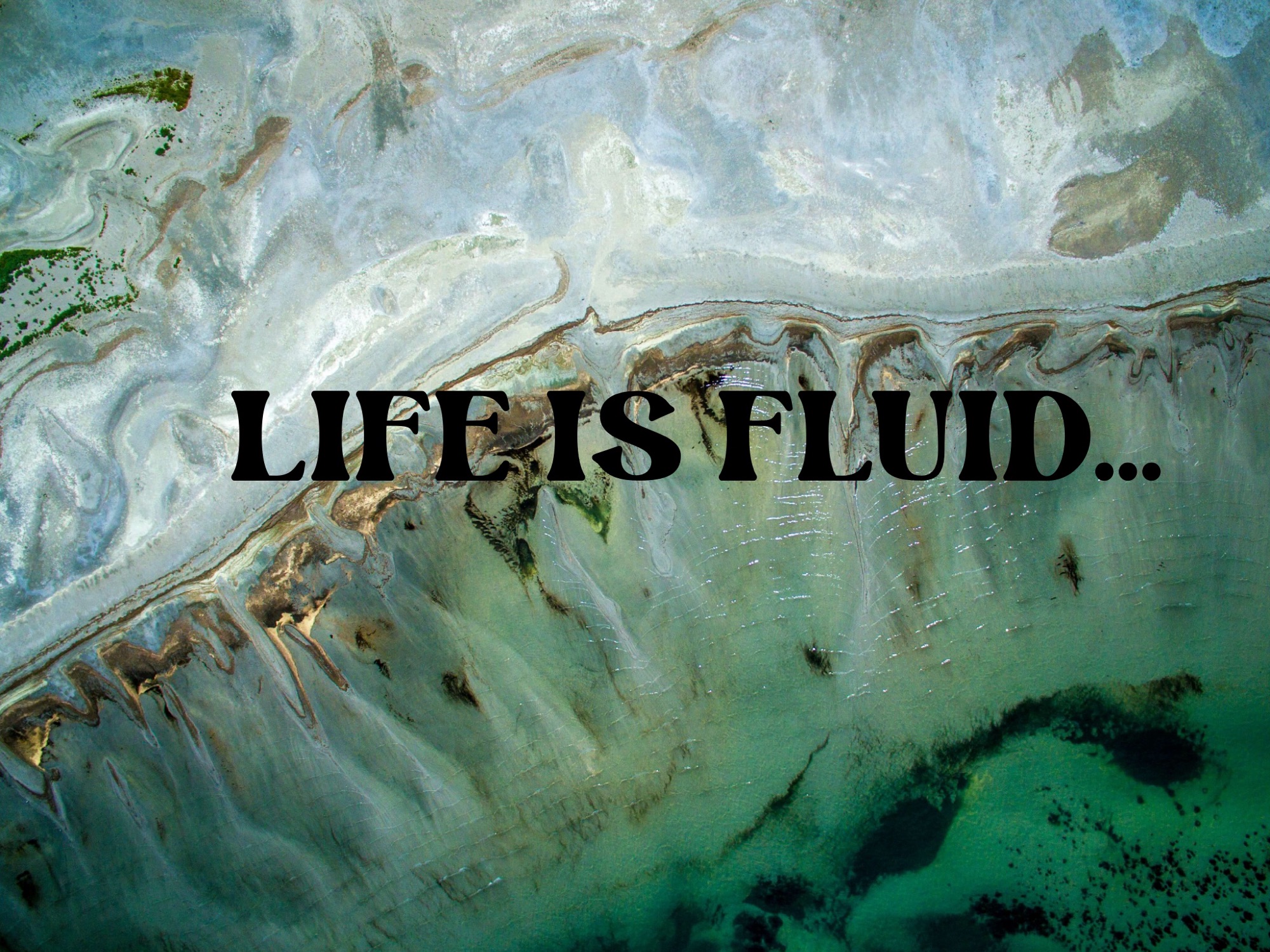 Life is fluid….